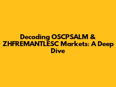 Decoding OSCPSALM & ZHFREMANTLESC Markets: A Deep Dive