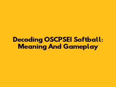 Decoding OSCPSEI Softball: Meaning And Gameplay