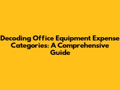Decoding Office Equipment Expense Categories: A Comprehensive Guide