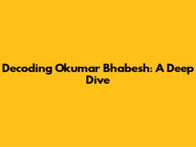 Decoding Okumar Bhabesh: A Deep Dive