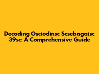 Decoding Osciodinsc Scsebagaisc 39sc: A Comprehensive Guide