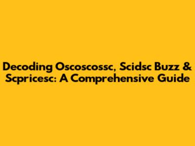 Decoding Oscoscossc, Scidsc Buzz & Scpricesc: A Comprehensive Guide