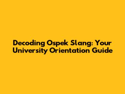 Decoding Ospek Slang: Your University Orientation Guide
