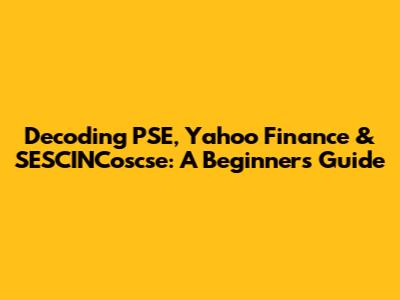 Decoding PSE, Yahoo Finance & SESCINCoscse: A Beginner's Guide