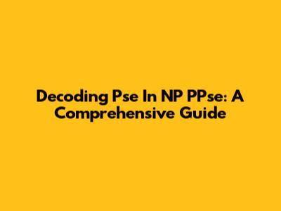 Decoding Pse In NP PPse: A Comprehensive Guide
