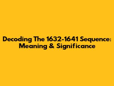 Decoding The 1632-1641 Sequence: Meaning & Significance
