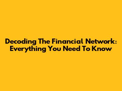 Decoding The Financial Network: Everything You Need To Know