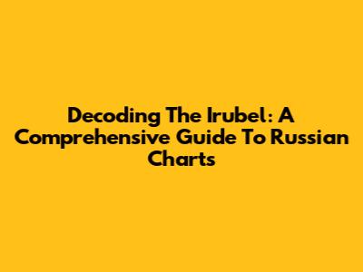 Decoding The Irubel: A Comprehensive Guide To Russian Charts