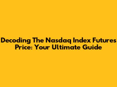 Decoding The Nasdaq Index Futures Price: Your Ultimate Guide