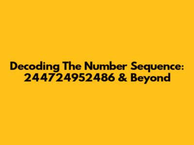 Decoding The Number Sequence: 244724952486 & Beyond