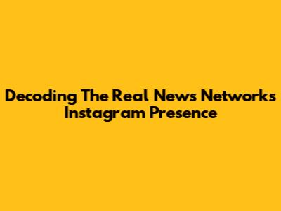 Decoding The Real News Network's Instagram Presence