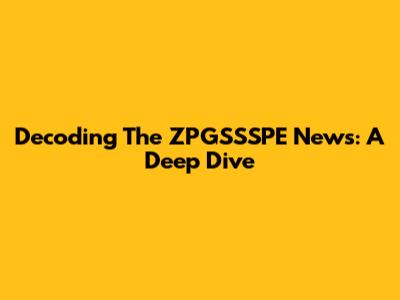 Decoding The ZPGSSSPE News: A Deep Dive