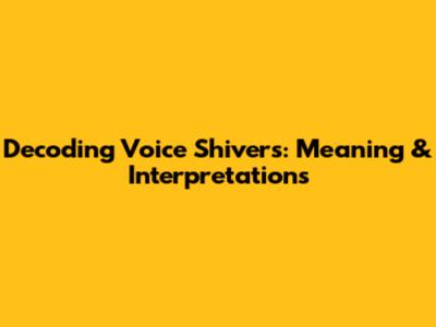 Decoding Voice Shivers: Meaning & Interpretations