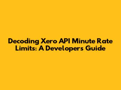 Decoding Xero API Minute Rate Limits: A Developer's Guide