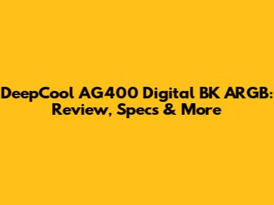 DeepCool AG400 Digital BK ARGB: Review, Specs & More