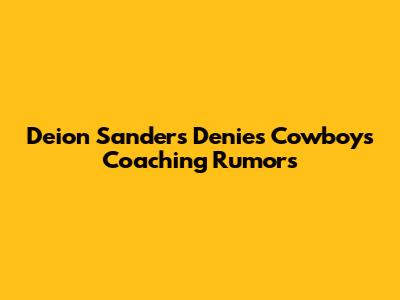 Deion Sanders Denies Cowboys Coaching Rumors