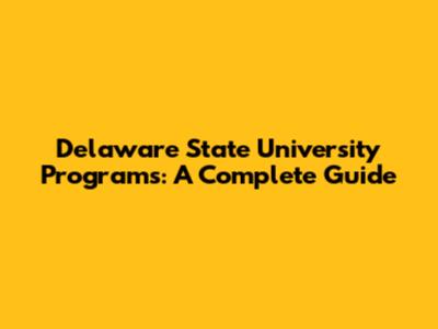 Delaware State University Programs: A Complete Guide