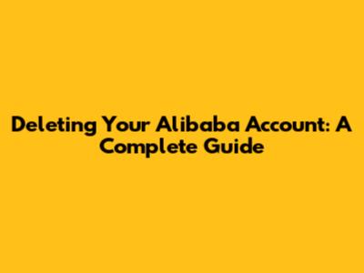 Deleting Your Alibaba Account: A Complete Guide