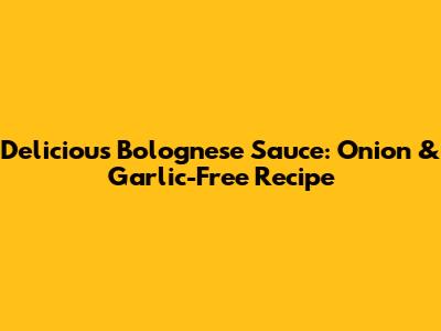 Delicious Bolognese Sauce: Onion & Garlic-Free Recipe