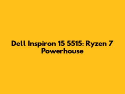 Dell Inspiron 15 5515: Ryzen 7 Powerhouse