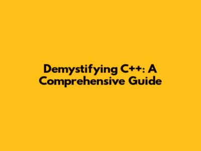 Demystifying C++: A Comprehensive Guide
