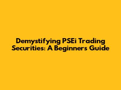 Demystifying PSEi Trading Securities: A Beginner's Guide