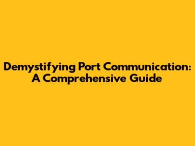 Demystifying Port Communication: A Comprehensive Guide