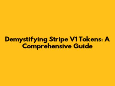 Demystifying Stripe V1 Tokens: A Comprehensive Guide