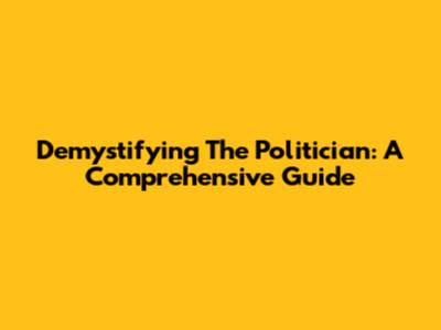 Demystifying The Politician: A Comprehensive Guide