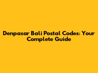 Denpasar Bali Postal Codes: Your Complete Guide