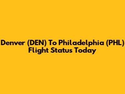 Denver (DEN) To Philadelphia (PHL) Flight Status Today