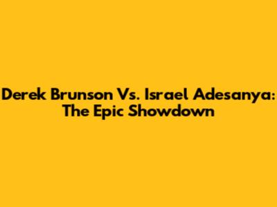 Derek Brunson Vs. Israel Adesanya: The Epic Showdown