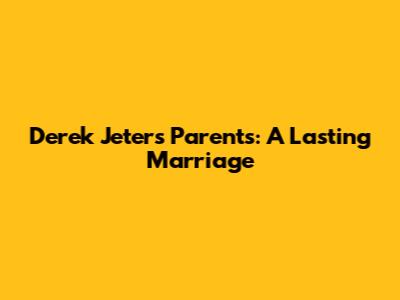 Derek Jeter's Parents: A Lasting Marriage