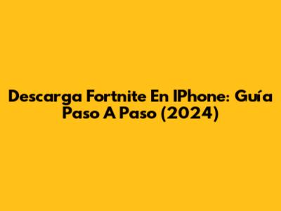 Descarga Fortnite En IPhone: Guía Paso A Paso (2024)