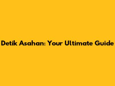 Detik Asahan: Your Ultimate Guide
