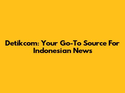 Detikcom: Your Go-To Source For Indonesian News