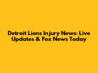 Detroit Lions Injury News: Live Updates & Fox News Today