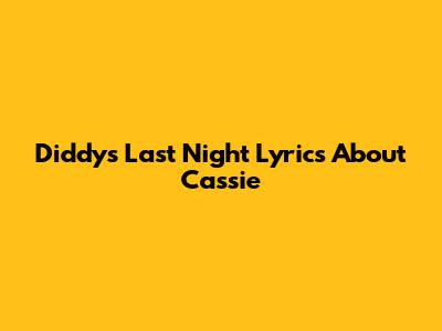 Diddy's "Last Night" Lyrics About Cassie