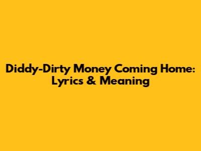Diddy-Dirty Money 'Coming Home': Lyrics & Meaning
