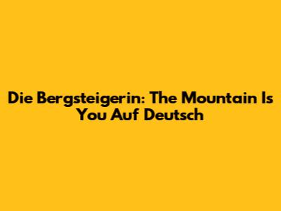 Die Bergsteigerin: "The Mountain Is You" Auf Deutsch