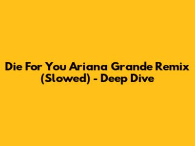 Die For You Ariana Grande Remix (Slowed) - Deep Dive
