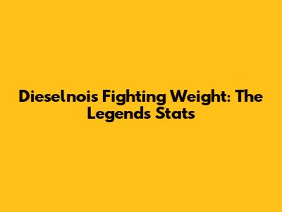 Dieselnoi's Fighting Weight: The Legend's Stats