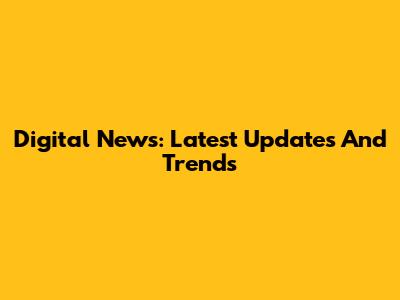 Digital News: Latest Updates And Trends