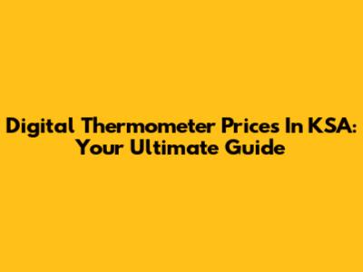 Digital Thermometer Prices In KSA: Your Ultimate Guide