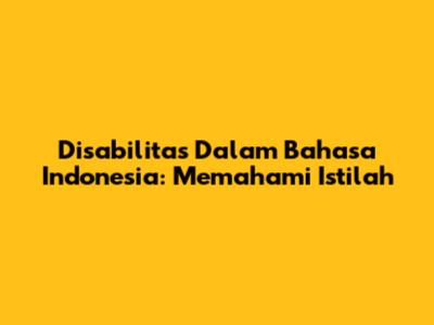 Disabilitas Dalam Bahasa Indonesia: Memahami Istilah
