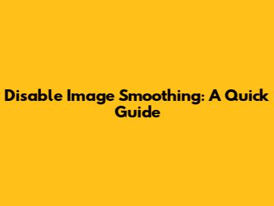 Disable Image Smoothing: A Quick Guide