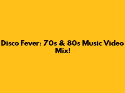 Disco Fever: 70s & 80s Music Video Mix!