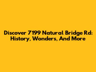 Discover 7199 Natural Bridge Rd: History, Wonders, And More