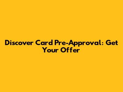 Discover Card Pre-Approval: Get Your Offer