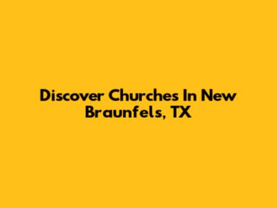 Discover Churches In New Braunfels, TX